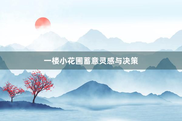 一楼小花圃蓄意灵感与决策
