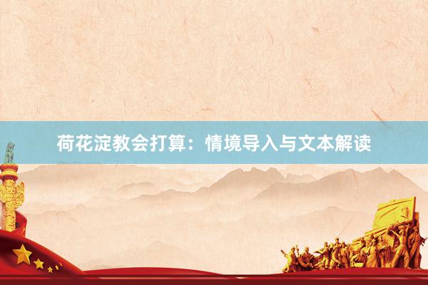 荷花淀教会打算：情境导入与文本解读